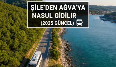 Şile'den Ağva'ya Nasıl Gidilir (2025 Güncel)