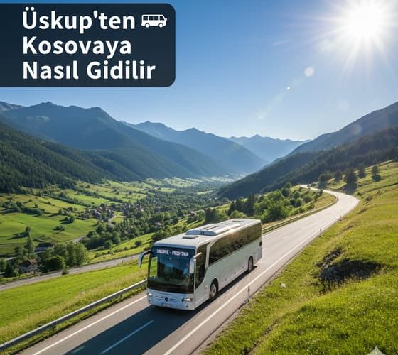 Üsküp'ten Kosova'ya Nasıl Gidilir - Otobüs, Tren, Araba