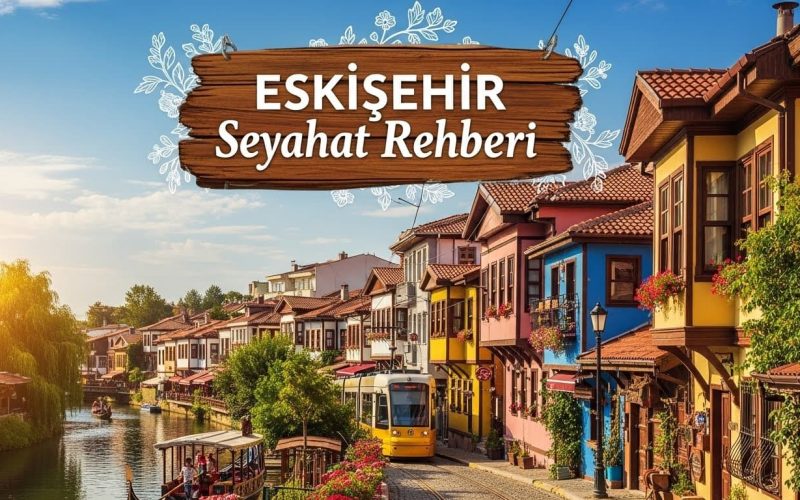 Eskişehir Gezi Rehberi 2026 Ne Yapılır Nerede Kalınır Yeme İçme
