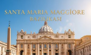 Santa Maria Maggiore Bazilikası Tarihi, Mimarisi ve Ziyaret Rehberi