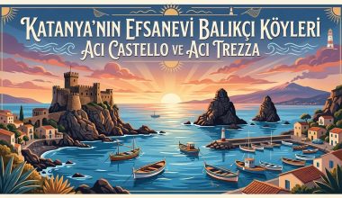 Katanya'nın Efsanevi Balıkçı Kasabaları Aci Castello ve Aci Trezza