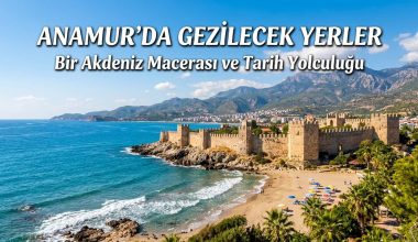 Anamur Gezilecek Yerler - Anamur’da Görülmesi Gereken yerler