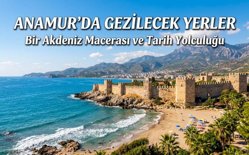 Anamur Gezilecek Yerler - Anamur’da Görülmesi Gereken yerler
