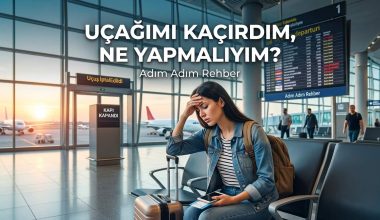 Uçağı Kaçırdım Ne Yapmalıyım - (Adım Adım Rehber)