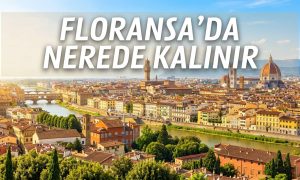 Floransa'da Nerede Kalınır - Floransa Konaklama Rehberi