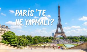 Paris’te Ne Yapılır - Gezilecek Yerler ve Aktiviteler