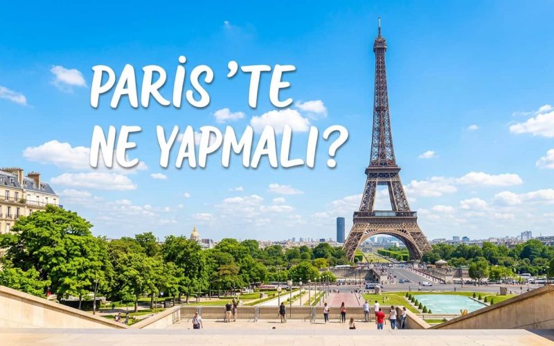 Paris’te Ne Yapılır - Gezilecek Yerler ve Aktiviteler