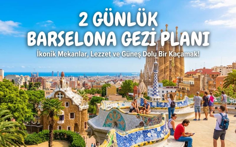 2 Günlük Barselona Gezi Planı - Adım Adım Rota
